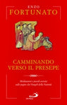 Camminando verso il presepe. Meditazioni e piccoli esercizi sulle pagine dei Vangeli della Natività Libro di   Enzo Fortunato
